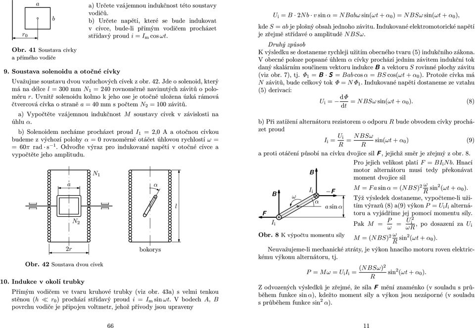 Jde o soenoid, který má na déce = 300 mm N 1 = 40 rovnoměrně navinutých závitů o pooměru r.