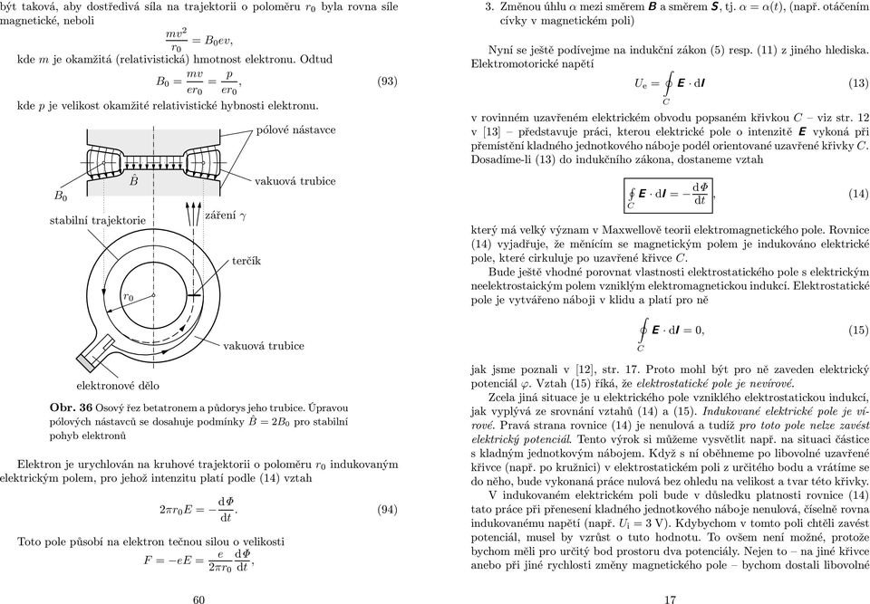 stabiní trajektorie r 0 eektronové děo záření γ terčík póové nástavce B 0 ˆB vakuová trubice vakuová trubice Obr. 36 Osový řez betatronem a půdorys jeho trubice.