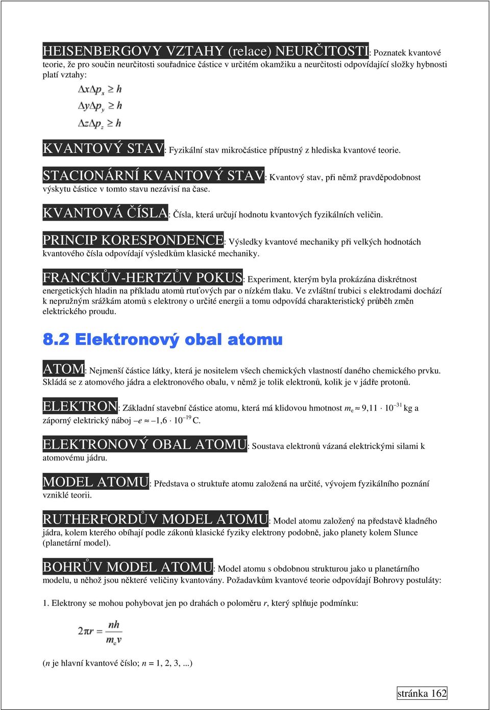 KVANTOVÁ ČÍSLA: Čísla, která určují hodnotu kvantových fyzikálních veličin.