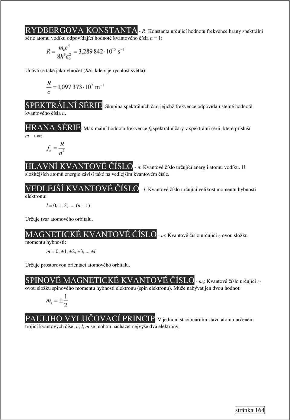 HRANA SÉRIE: Maximální hodnota frekvence f n spektrální čáry v spektrální sérii, které přísluší m : HLAVNÍ KVANTOVÉ ČÍSLO - n: Kvantové číslo určující energii atomu vodíku.