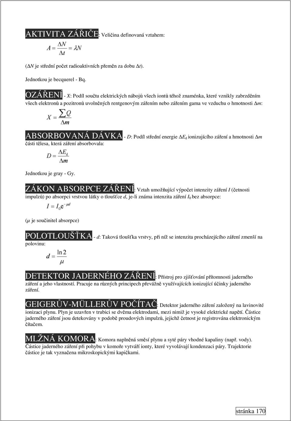 m: ABSORBOVANÁ DÁVKA - D: Podíl střední energie E d ionizujícího záření a hmotnosti m části tělesa, která záření absorbovala: Jednotkou je gray - Gy.