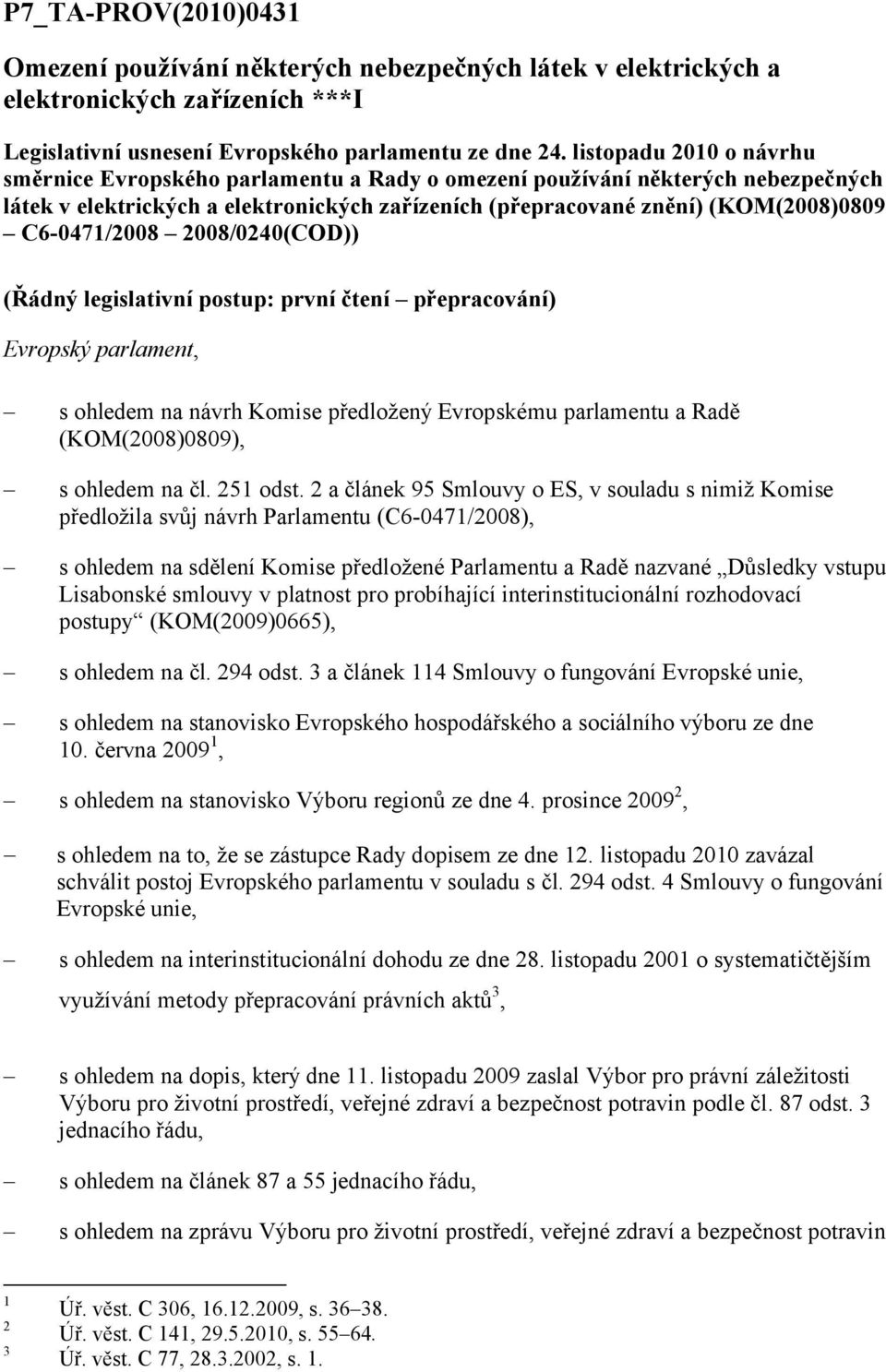 C6-0471/2008 2008/0240(COD)) (Řádný legislativní postup: první čtení přepracování) Evropský parlament, s ohledem na návrh Komise předložený Evropskému parlamentu a Radě (KOM(2008)0809), s ohledem na