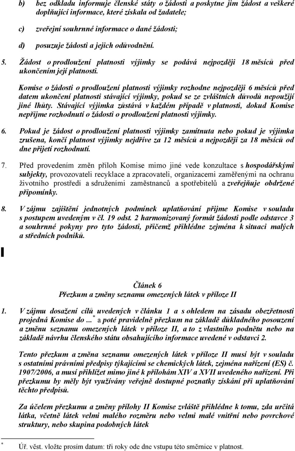 Komise o žádosti o prodloužení platnosti výjimky rozhodne nejpozději 6 měsíců před datem ukončení platnosti stávající výjimky, pokud se ze zvláštních důvodů nepoužijí jiné lhůty.