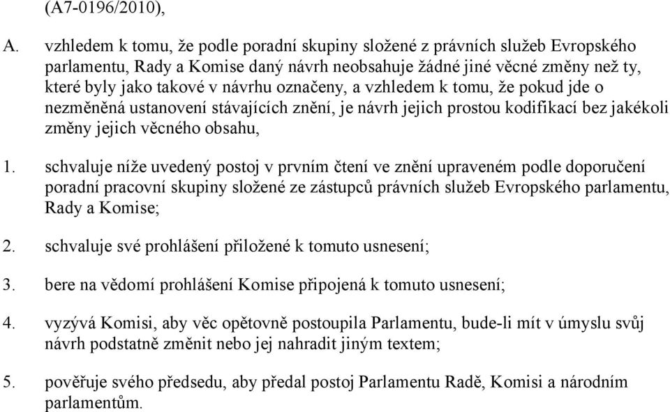 a vzhledem k tomu, že pokud jde o nezměněná ustanovení stávajících znění, je návrh jejich prostou kodifikací bez jakékoli změny jejich věcného obsahu, 1.