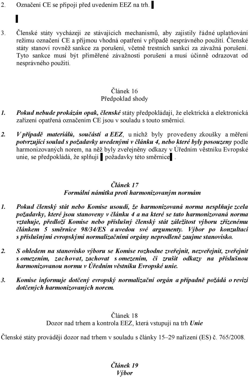 Členské státy stanoví rovněž sankce za porušení, včetně trestních sankcí za závažná porušení. Tyto sankce musí být přiměřené závažnosti porušení amusí účinně odrazovat od nesprávného použití.