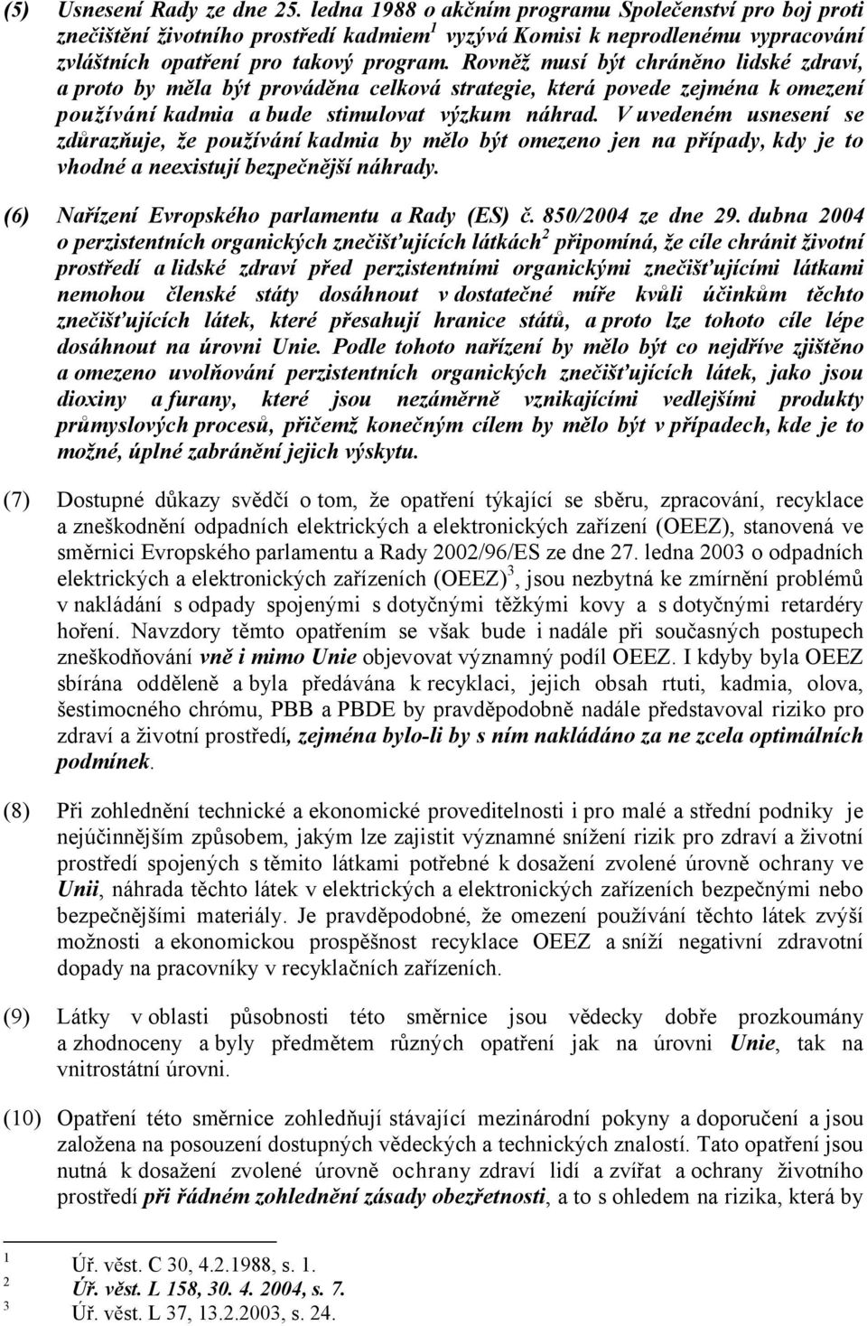 Rovněž musí být chráněno lidské zdraví, a proto by měla být prováděna celková strategie, která povede zejména komezení používání kadmia abude stimulovat výzkum náhrad.