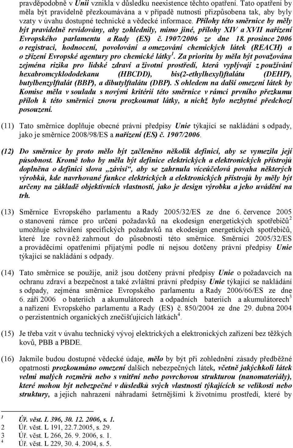 Přílohy této směrnice by měly být pravidelně revidovány, aby zohlednily, mimo jiné, přílohy XIV axvii nařízení Evropského parlamentu a Rady (ES) č. 1907/2006 ze dne 18.