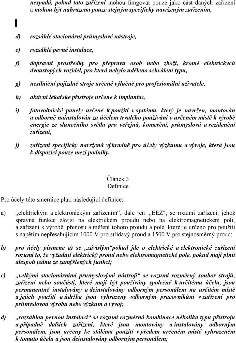 výlučně pro profesionální uživatele, h) aktivní lékařské přístroje určené k implantac, i) fotovoltaické panely určené kpoužití vsystému, který je navržen, montován a odborně nainstalován za účelem