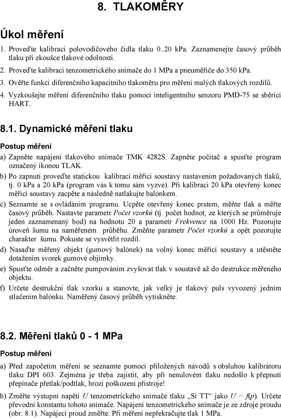 Vyzkoušejte měření diferenčního tlaku pomocí inteligentního senzoru PMD-75 se sběricí HART. 8.1. Dynamické měření tlaku Postup měření a) Zapněte napájení tlakového snímače TMK 48S.