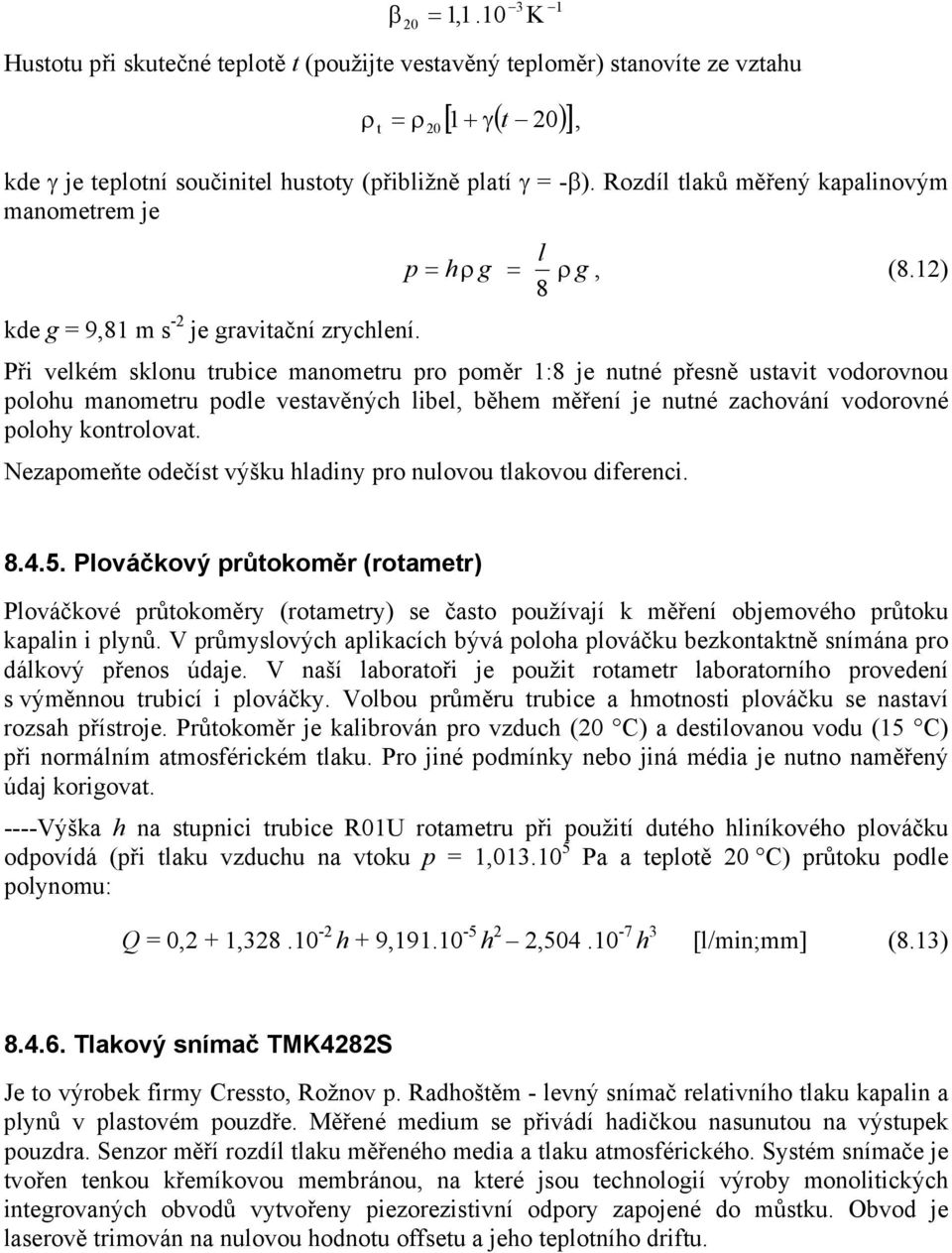 Při velkém sklonu trubice manometru pro poměr 1:8 je nutné přesně ustavit vodorovnou polohu manometru podle vestavěných libel, během měření je nutné zachování vodorovné polohy kontrolovat.