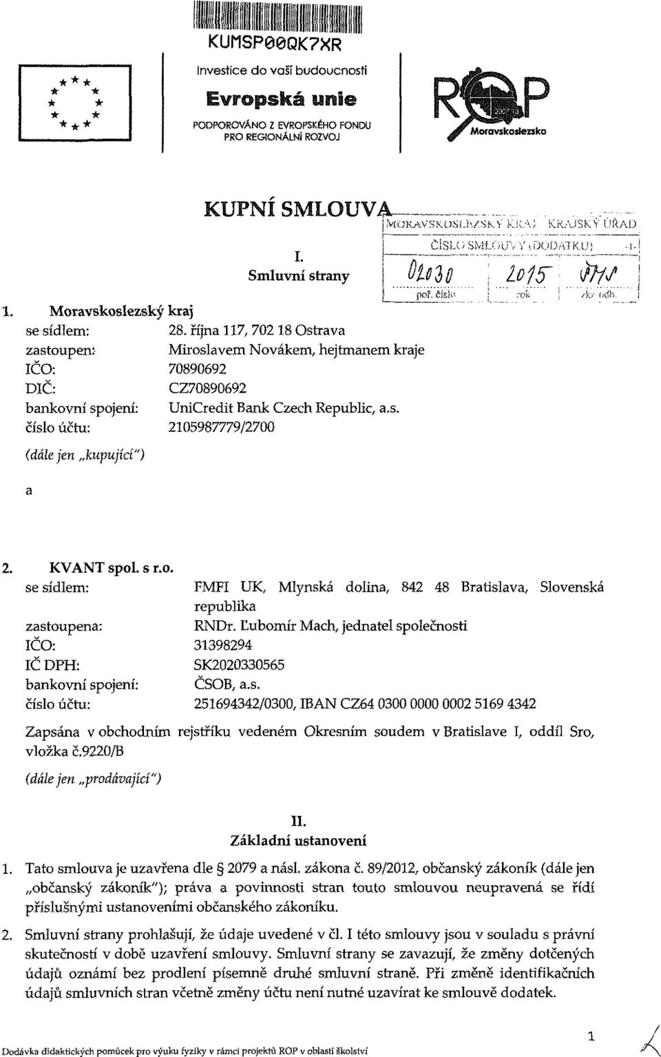 čísio ČÍSLO SMí.OUV Y.DODATKU) : lofy tys Ar (jclb. 2. KVANT spol. s r.o. se sídlem: zastoupena: IČO: IČ DPH: bankovní spojení: číslo účtu: FMFI UK, Mlýnská dolina, 842 48 Bratislava, Slovenská republika RNDr.