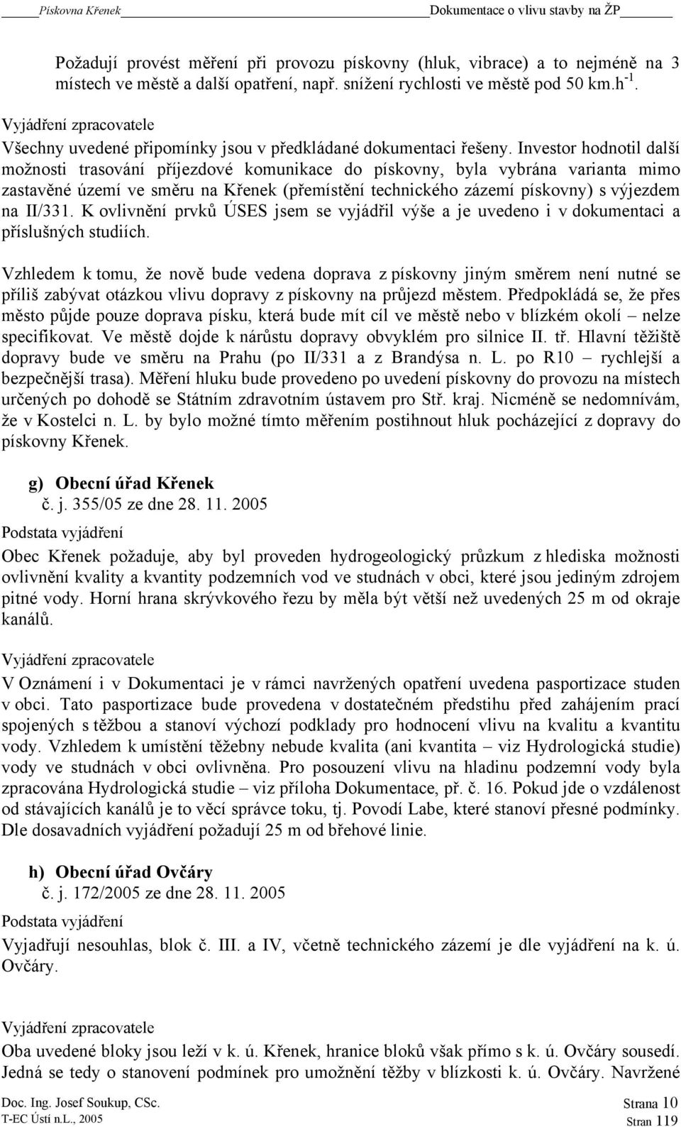 Investor hodnotil další možnosti trasování příjezdové komunikace do pískovny, byla vybrána varianta mimo zastavěné území ve směru na Křenek (přemístění technického zázemí pískovny) s výjezdem na