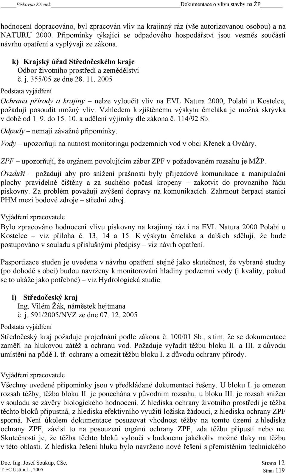 11. 2005 Podstata vyjádření Ochrana přírody a krajiny nelze vyloučit vliv na EVL Natura 2000, Polabí u Kostelce, požadují posoudit možný vliv.