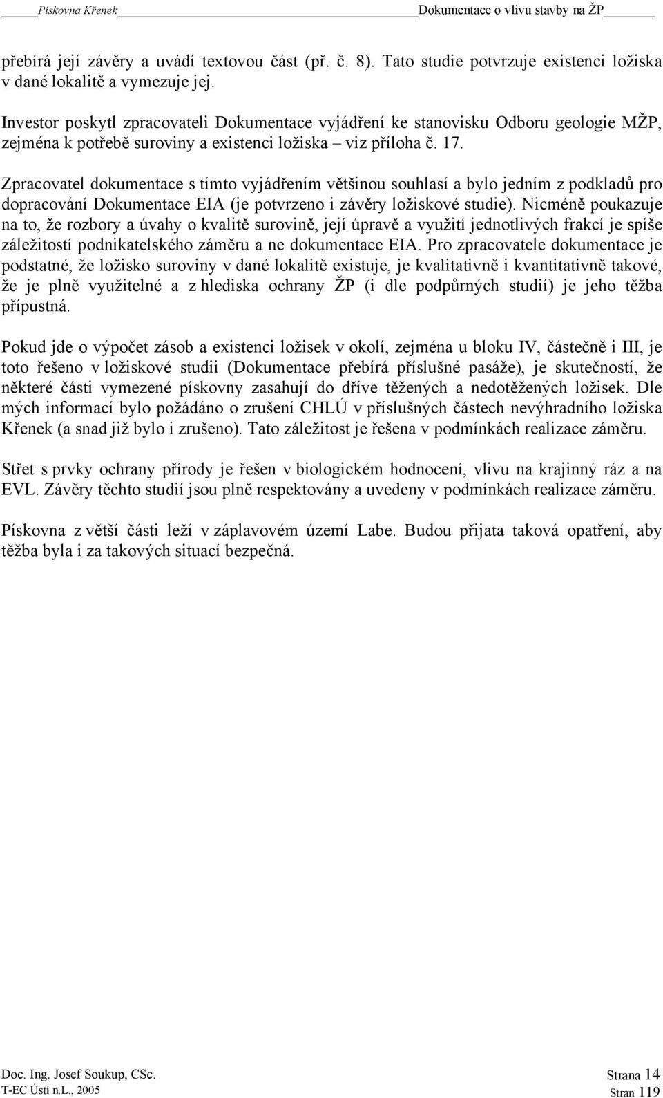 Zpracovatel dokumentace s tímto vyjádřením většinou souhlasí a bylo jedním z podkladů pro dopracování Dokumentace EIA (je potvrzeno i závěry ložiskové studie).