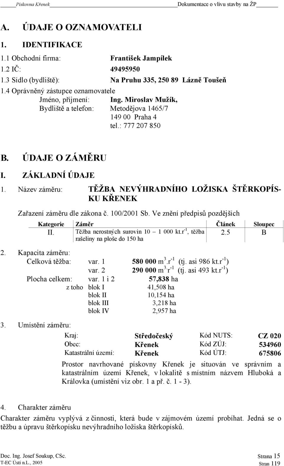 Název záměru: TĚŽBA NEVÝHRADNÍHO LOŽISKA ŠTĚRKOPÍS- KU KŘENEK Zařazení záměru dle zákona č. 100/2001 Sb. Ve znění předpisů pozdějších Kategorie Záměr Článek Sloupec II.