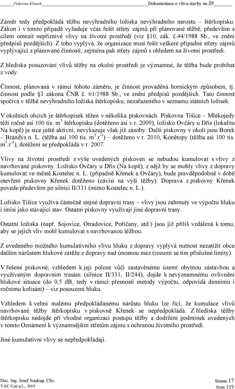 Z toho vyplývá, že organizace musí řešit veškeré případné střety zájmů vyplývající z plánované činnosti, zejména pak střety zájmů s ohledem na životní prostředí.