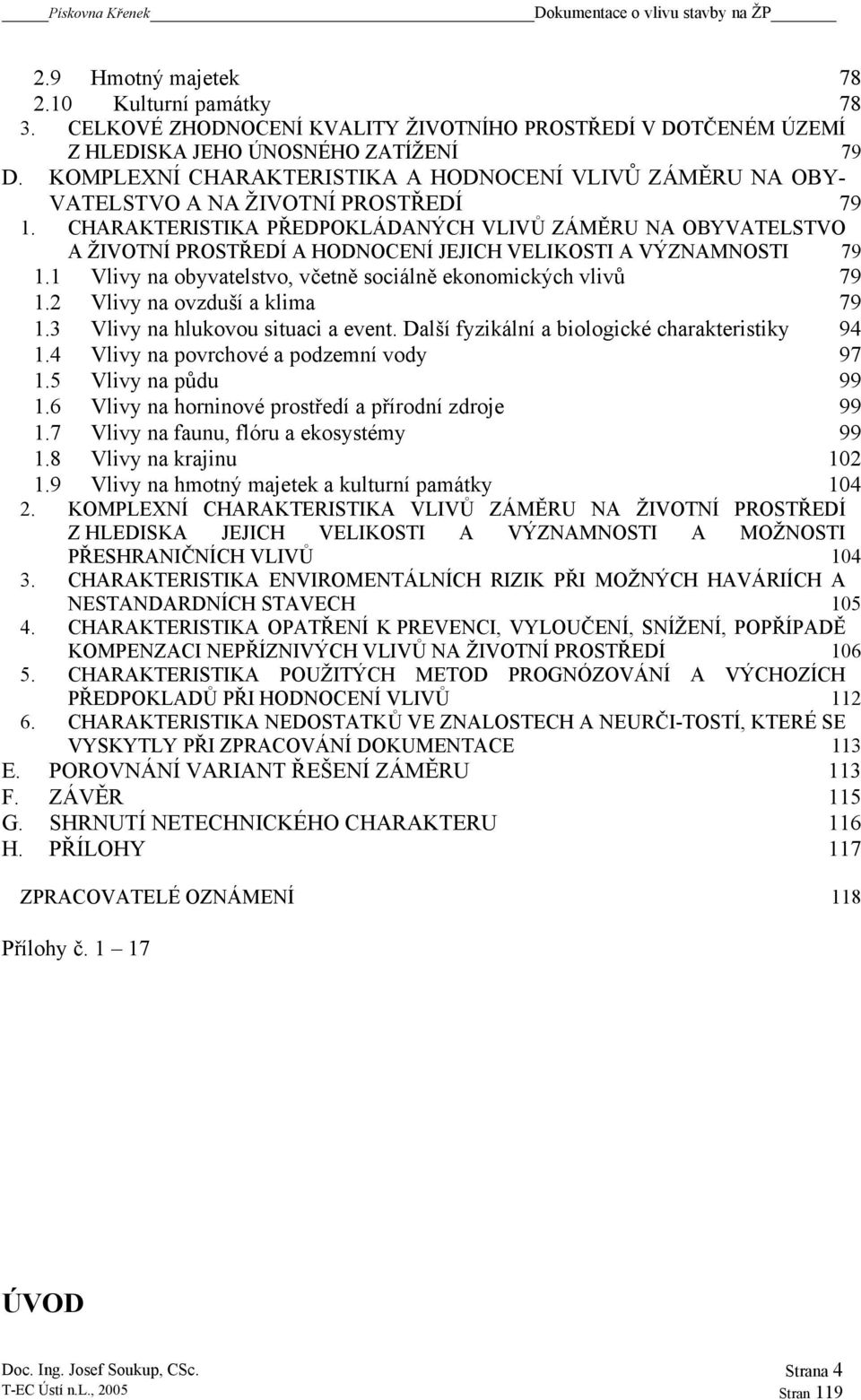 CHARAKTERISTIKA PŘEDPOKLÁDANÝCH VLIVŮ ZÁMĚRU NA OBYVATELSTVO A ŽIVOTNÍ PROSTŘEDÍ A HODNOCENÍ JEJICH VELIKOSTI A VÝZNAMNOSTI 79 1.1 Vlivy na obyvatelstvo, včetně sociálně ekonomických vlivů 79 1.