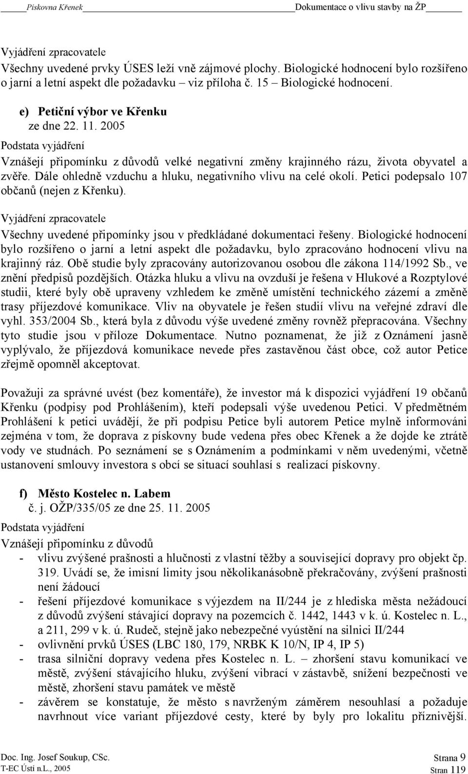 Dále ohledně vzduchu a hluku, negativního vlivu na celé okolí. Petici podepsalo 107 občanů (nejen z Křenku). Vyjádření zpracovatele Všechny uvedené připomínky jsou v předkládané dokumentaci řešeny.