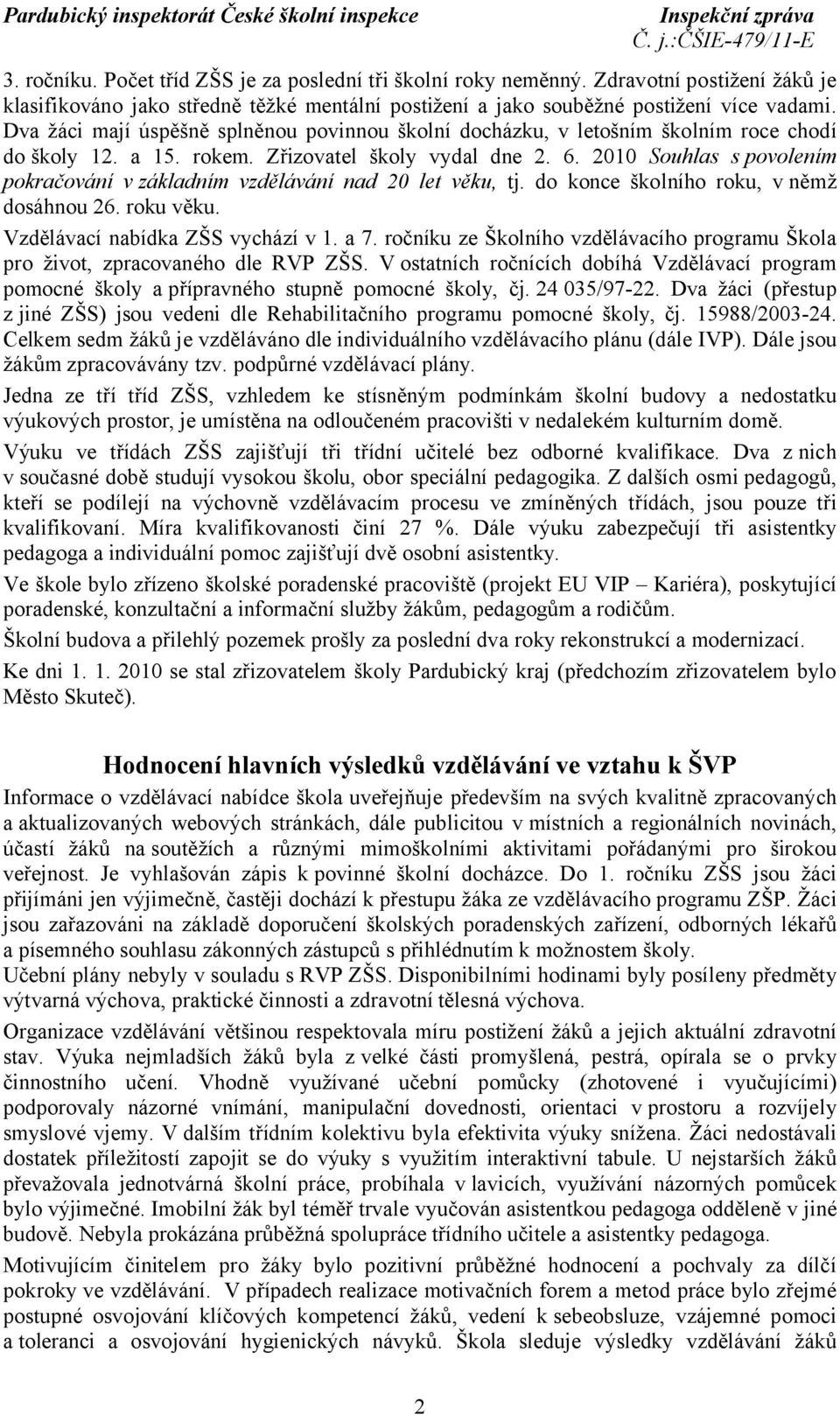 2010 Souhlas s povolením pokračování v základním vzdělávání nad 20 let věku, tj. do konce školního roku, v němž dosáhnou 26. roku věku. Vzdělávací nabídka ZŠS vychází v 1. a 7.