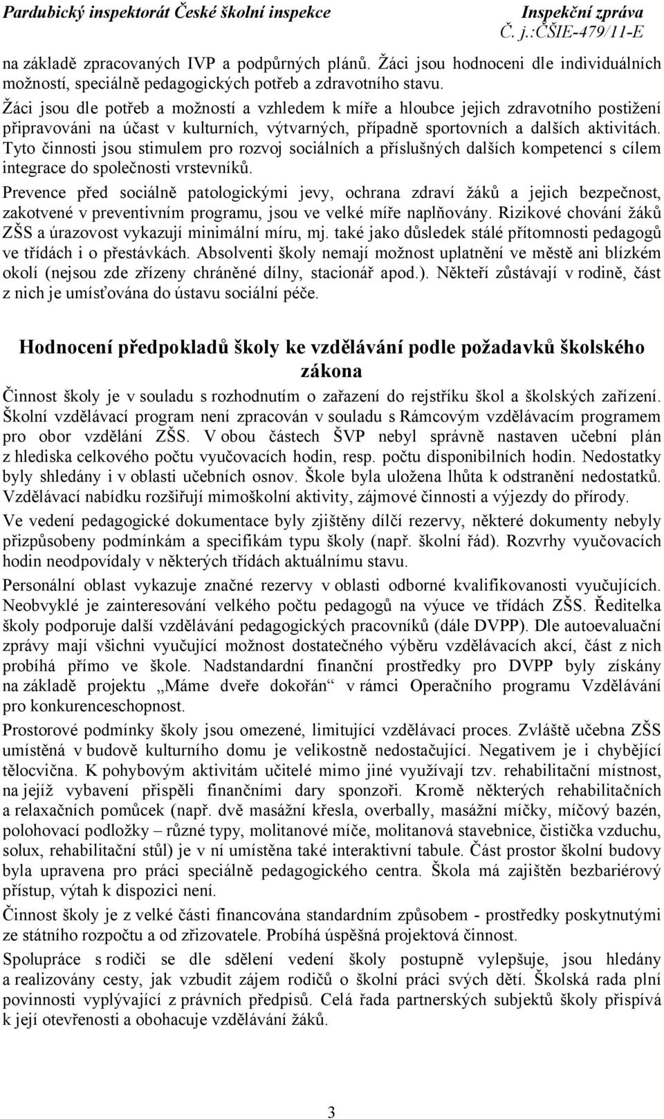 Tyto činnosti jsou stimulem pro rozvoj sociálních a příslušných dalších kompetencí s cílem integrace do společnosti vrstevníků.