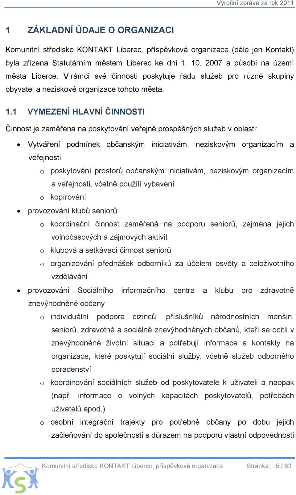 1 VYMEZENÍ HLAVNÍ ČINNOSTI Činnost je zaměřena na poskytování veřejně prospěšných služeb v oblasti: Vytváření podmínek občanským iniciativám, neziskovým organizacím a veřejnosti o poskytování