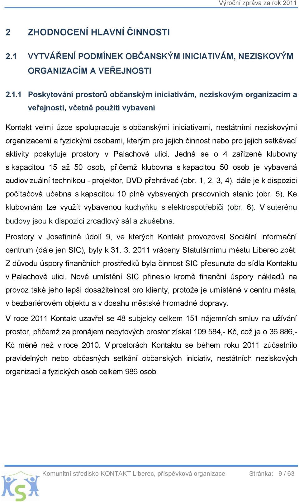 1 Poskytování prostorů občanským iniciativám, neziskovým organizacím a veřejnosti, včetně použití vybavení Kontakt velmi úzce spolupracuje s občanskými iniciativami, nestátními neziskovými