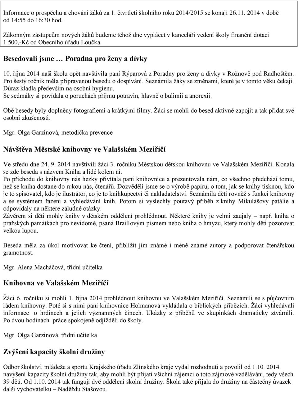 října 2014 naši školu opět navštívila paní Rýparová z Poradny pro ženy a dívky v Rožnově pod Radhoštěm. Pro šestý ročník měla připravenou besedu o dospívání.