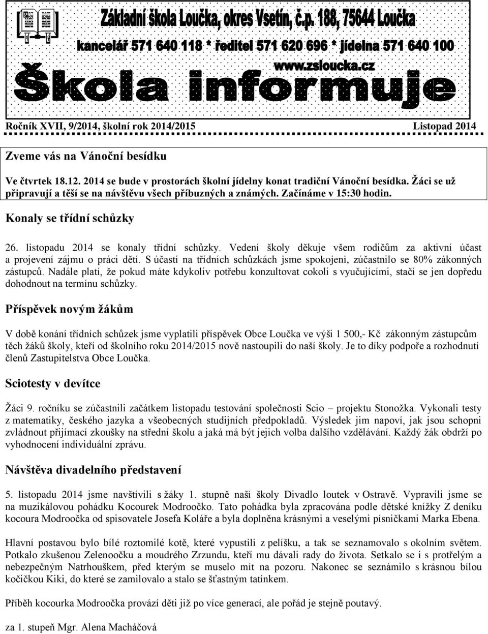 Vedení školy děkuje všem rodičům za aktivní účast a projevení zájmu o práci dětí. S účastí na třídních schůzkách jsme spokojeni, zúčastnilo se 80% zákonných zástupců.