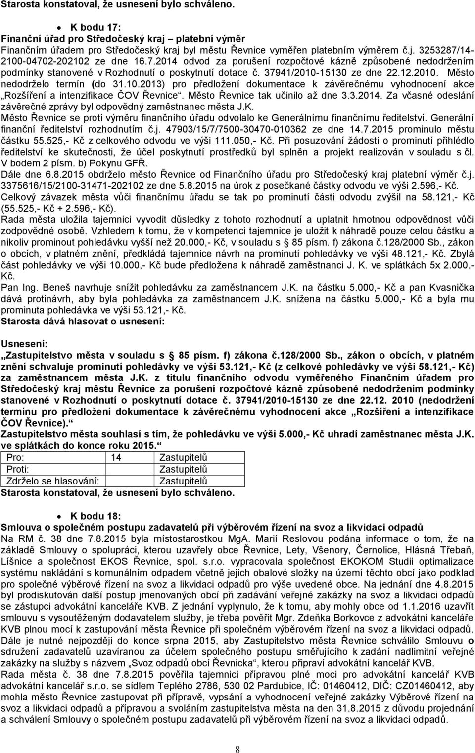 Město Řevnice tak učinilo až dne 3.3.2014. Za včasné odeslání závěrečné zprávy byl odpovědný zaměstnanec města J.K.