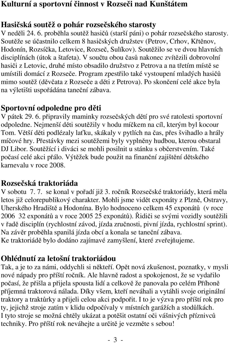 V součtu obou časů nakonec zvítězili dobrovolní hasiči z Letovic, druhé místo obsadilo družstvo z Petrova a na třetím místě se umístili domácí z Rozseče.