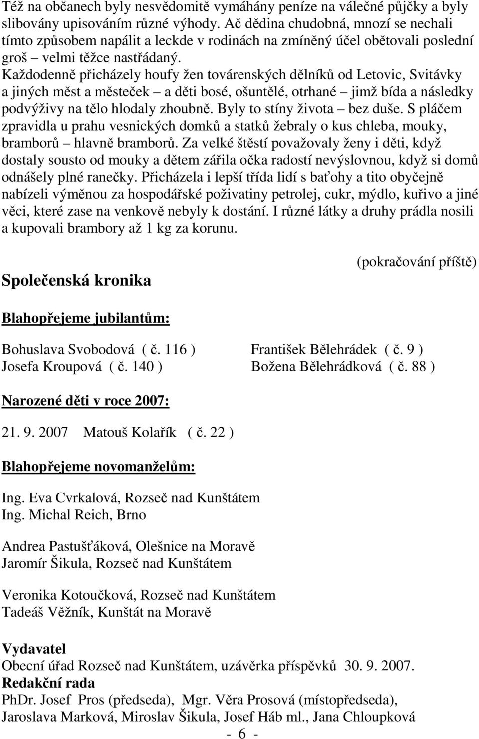 Každodenně přicházely houfy žen továrenských dělníků od Letovic, Svitávky a jiných měst a městeček a děti bosé, ošuntělé, otrhané jimž bída a následky podvýživy na tělo hlodaly zhoubně.