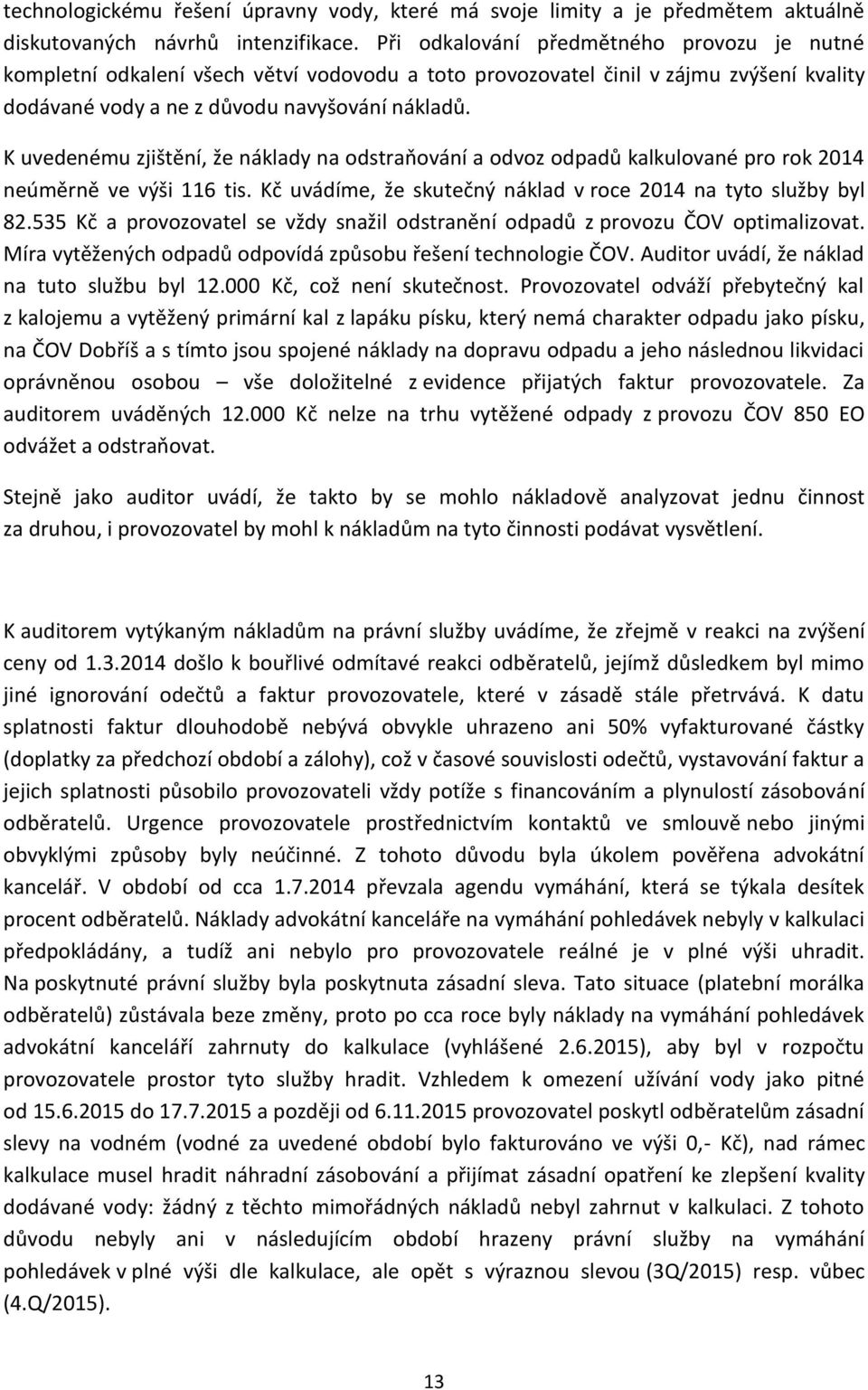 K uvedenému zjištění, že náklady na odstraňování a odvoz odpadů kalkulované pro rok 2014 neúměrně ve výši 116 tis. Kč uvádíme, že skutečný náklad v roce 2014 na tyto služby byl 82.