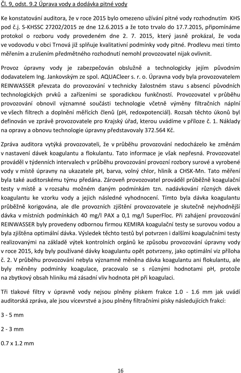 Prodlevu mezi tímto měřením a zrušením předmětného rozhodnutí nemohl provozovatel nijak ovlivnit. Provoz úpravny vody je zabezpečován obslužně a technologicky jejím původním dodavatelem Ing.