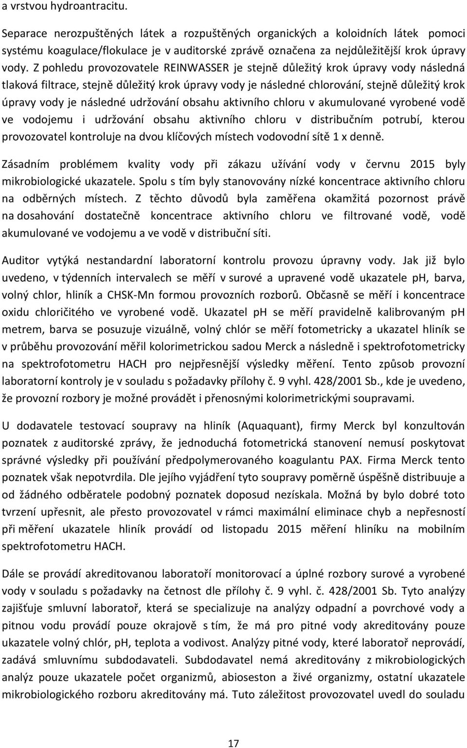 Z pohledu provozovatele REINWASSER je stejně důležitý krok úpravy vody následná tlaková filtrace, stejně důležitý krok úpravy vody je následné chlorování, stejně důležitý krok úpravy vody je následné