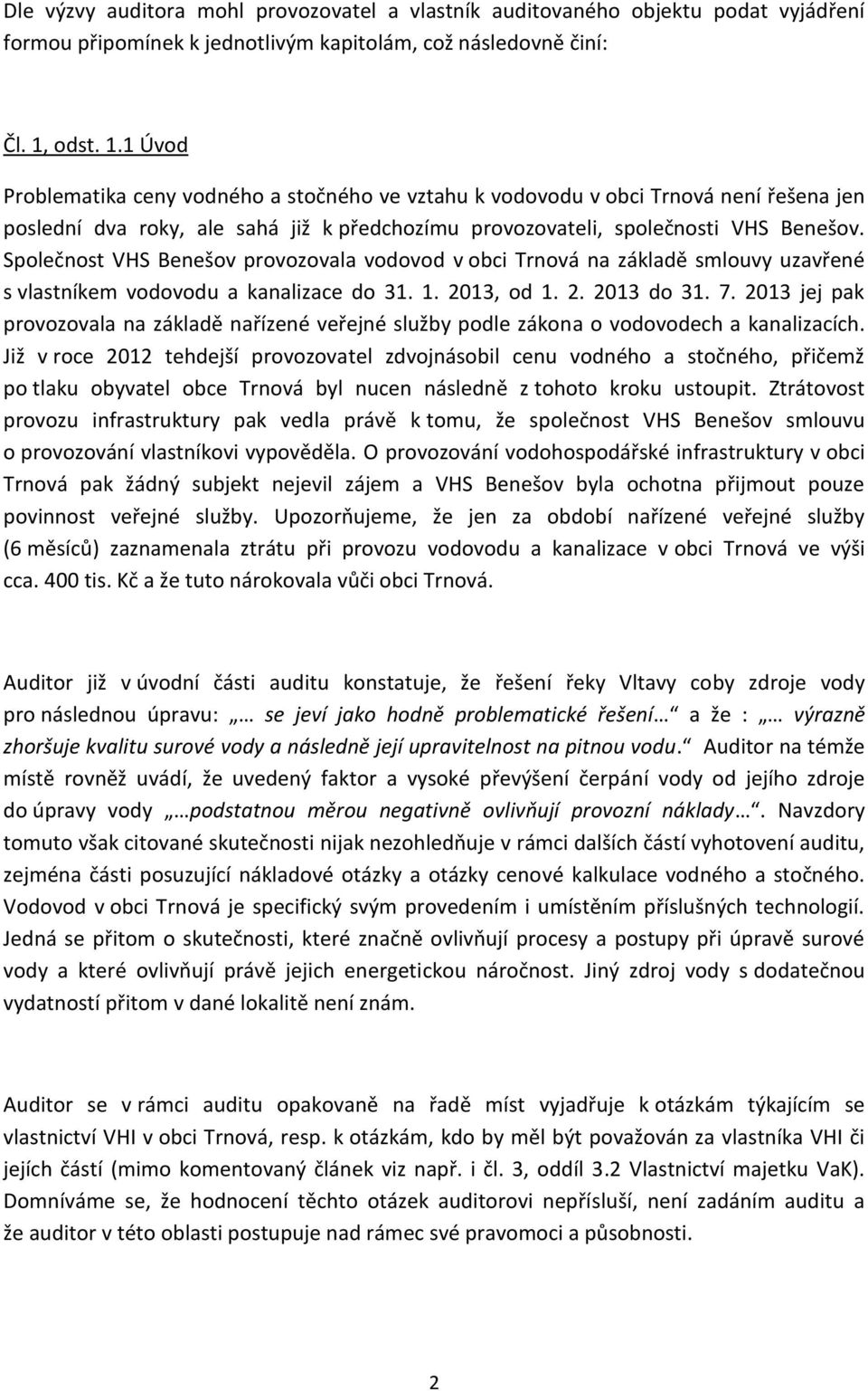 Společnost VHS Benešov provozovala vodovod v obci Trnová na základě smlouvy uzavřené s vlastníkem vodovodu a kanalizace do 31. 1. 2013, od 1. 2. 2013 do 31. 7.