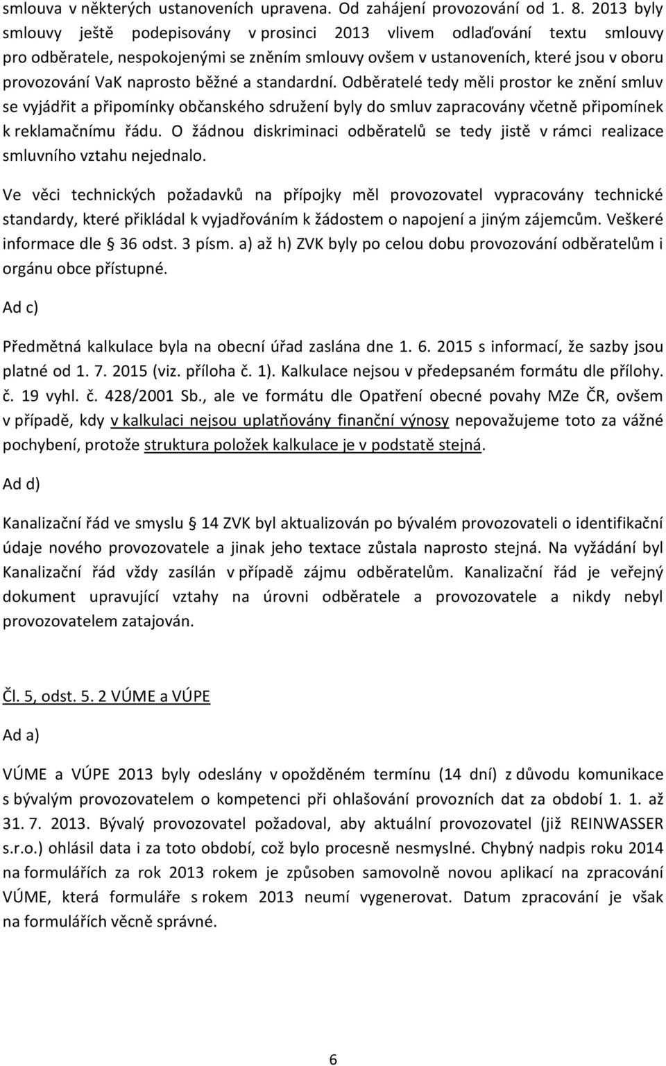 běžné a standardní. Odběratelé tedy měli prostor ke znění smluv se vyjádřit a připomínky občanského sdružení byly do smluv zapracovány včetně připomínek k reklamačnímu řádu.