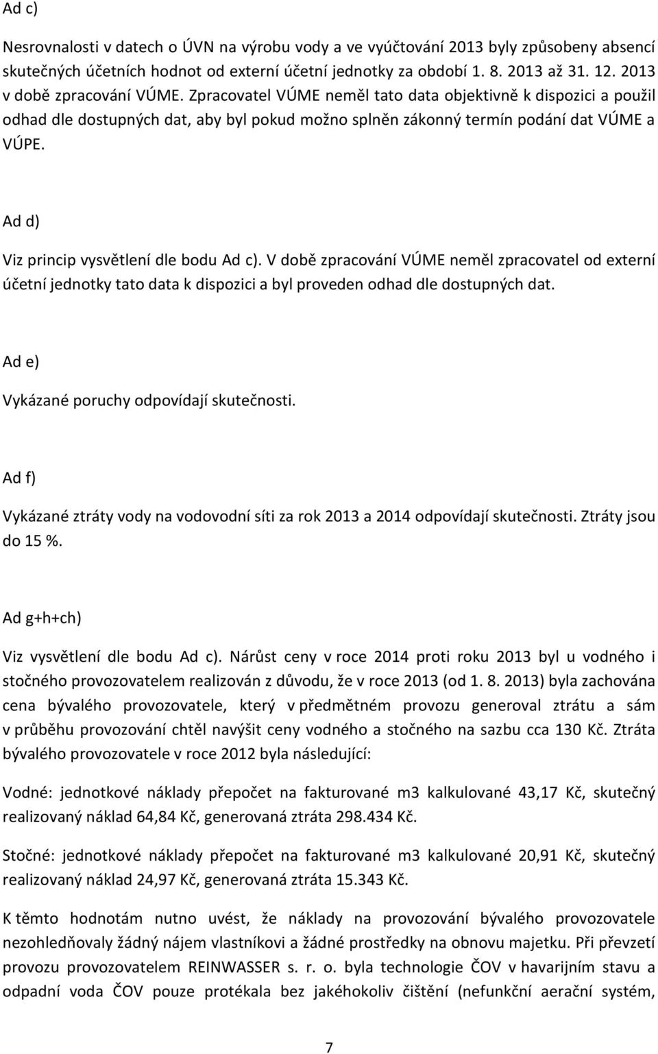 Ad d) Viz princip vysvětlení dle bodu Ad c). V době zpracování VÚME neměl zpracovatel od externí účetní jednotky tato data k dispozici a byl proveden odhad dle dostupných dat.