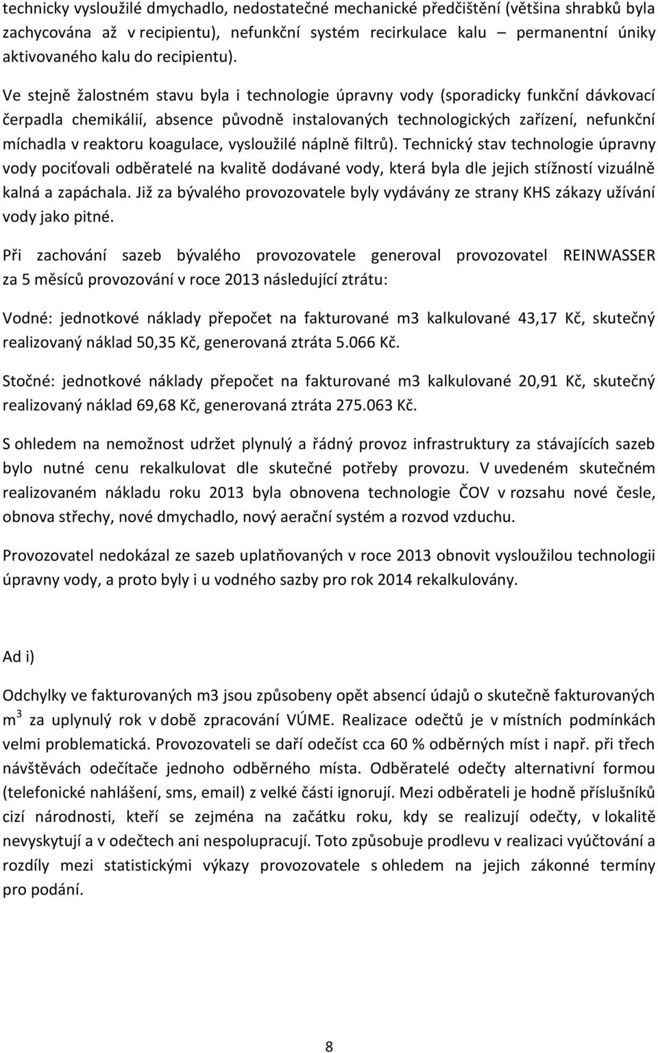 Ve stejně žalostném stavu byla i technologie úpravny vody (sporadicky funkční dávkovací čerpadla chemikálií, absence původně instalovaných technologických zařízení, nefunkční míchadla v reaktoru