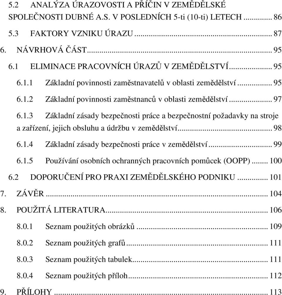 .. 98 6.1.4 Základní zásady bezpečnosti práce v zemědělství... 99 6.1.5 Používání osobních ochranných pracovních pomůcek (OOPP)... 100 6.2 DOPORUČENÍ PRO PRAXI ZEMĚDĚLSKÉHO PODNIKU... 101 7. ZÁVĚR.