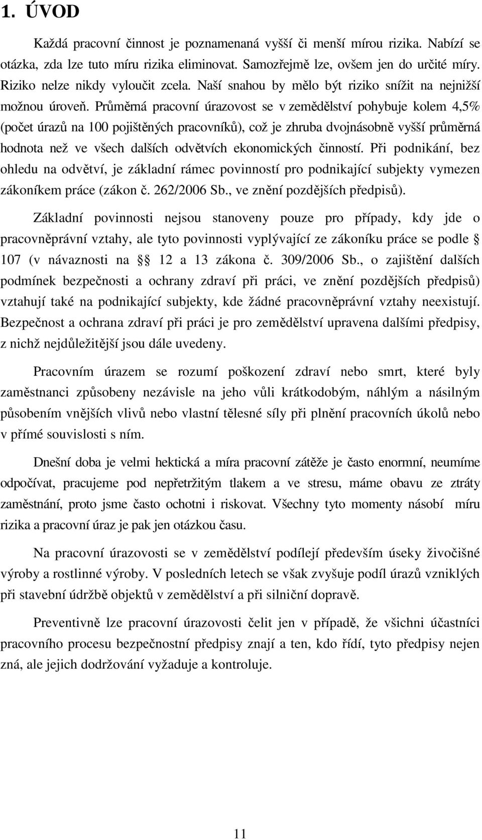 Průměrná pracovní úrazovost se v zemědělství pohybuje kolem 4,5% (počet úrazů na 100 pojištěných pracovníků), což je zhruba dvojnásobně vyšší průměrná hodnota než ve všech dalších odvětvích