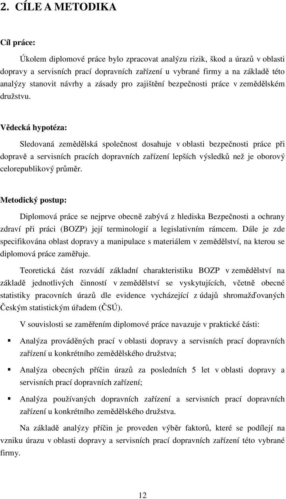 Vědecká hypotéza: Sledovaná zemědělská společnost dosahuje v oblasti bezpečnosti práce při dopravě a servisních pracích dopravních zařízení lepších výsledků než je oborový celorepublikový průměr.