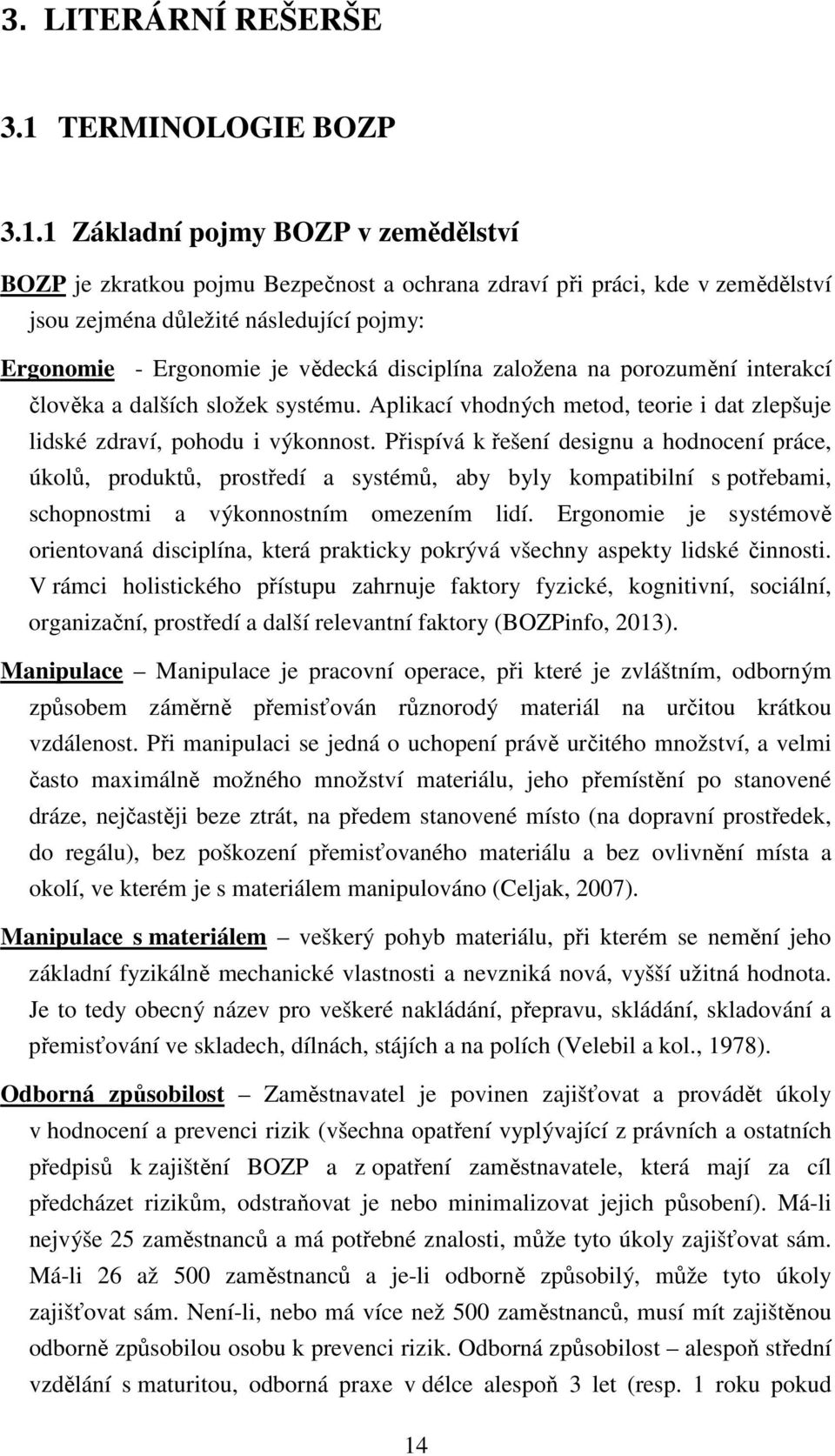 1 Základní pojmy BOZP v zemědělství BOZP je zkratkou pojmu Bezpečnost a ochrana zdraví při práci, kde v zemědělství jsou zejména důležité následující pojmy: Ergonomie - Ergonomie je vědecká