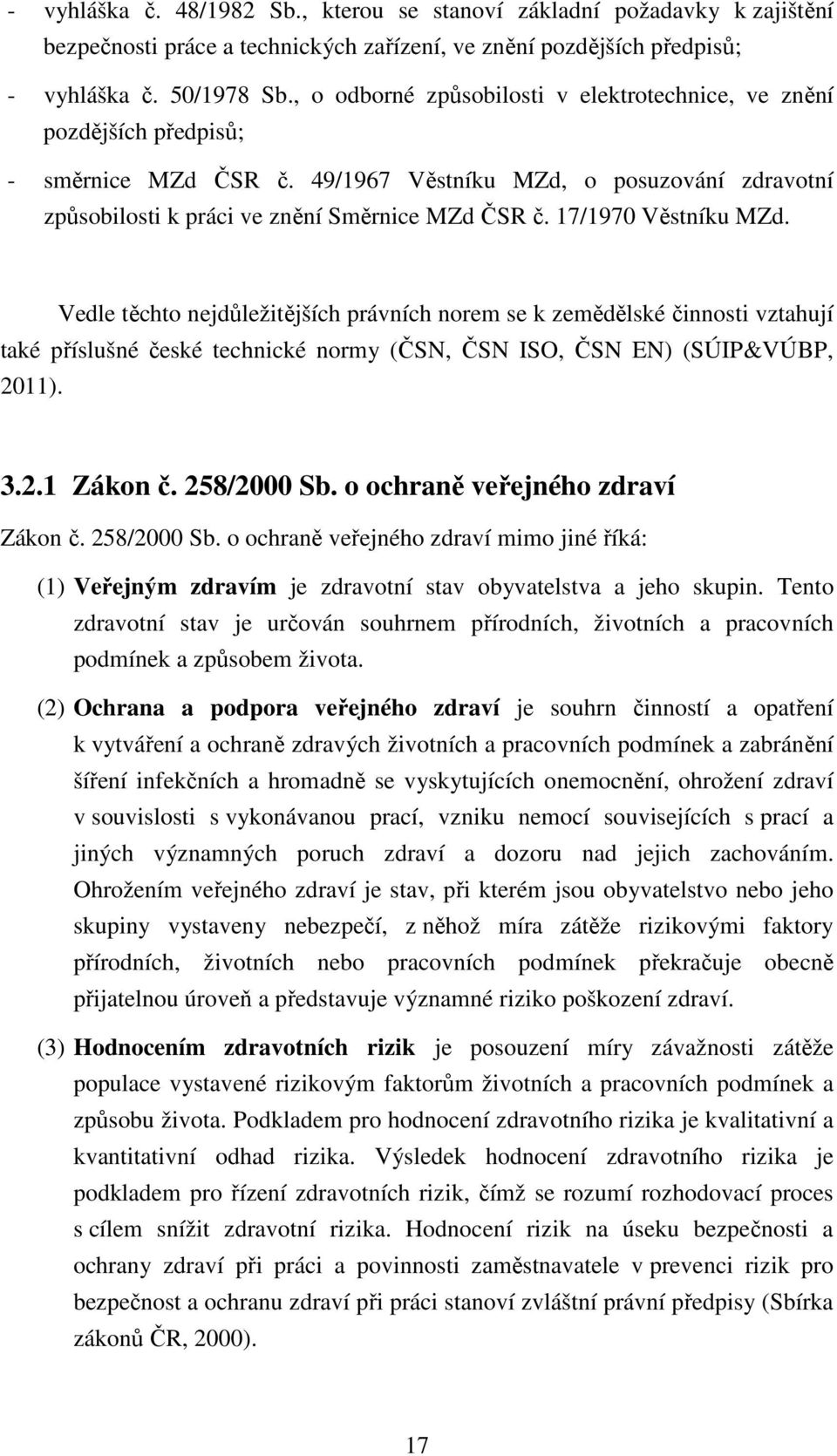 17/1970 Věstníku MZd. Vedle těchto nejdůležitějších právních norem se k zemědělské činnosti vztahují také příslušné české technické normy (ČSN, ČSN ISO, ČSN EN) (SÚIP&VÚBP, 2011). 3.2.1 Zákon č.