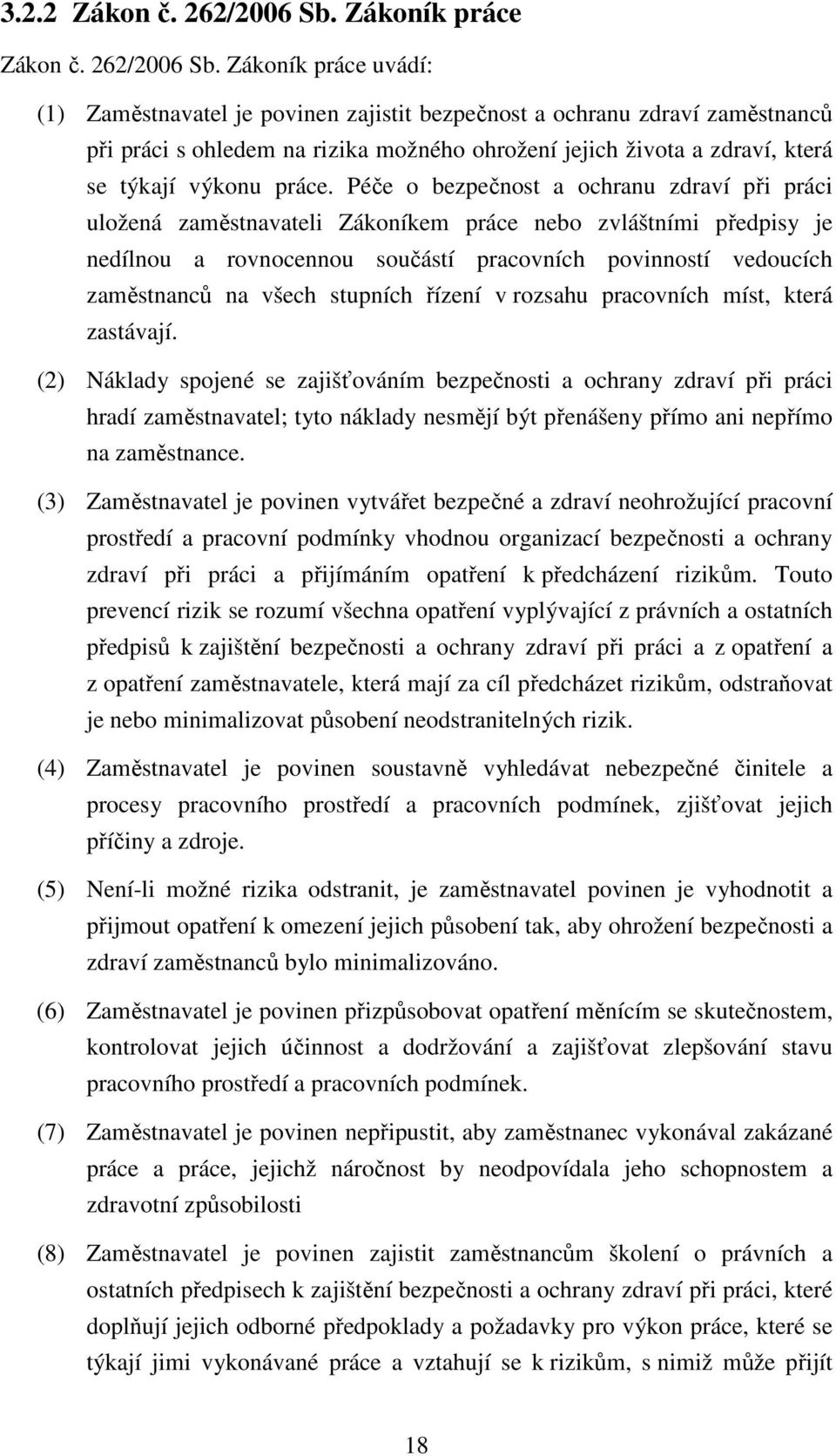 Zákoník práce uvádí: (1) Zaměstnavatel je povinen zajistit bezpečnost a ochranu zdraví zaměstnanců při práci s ohledem na rizika možného ohrožení jejich života a zdraví, která se týkají výkonu práce.