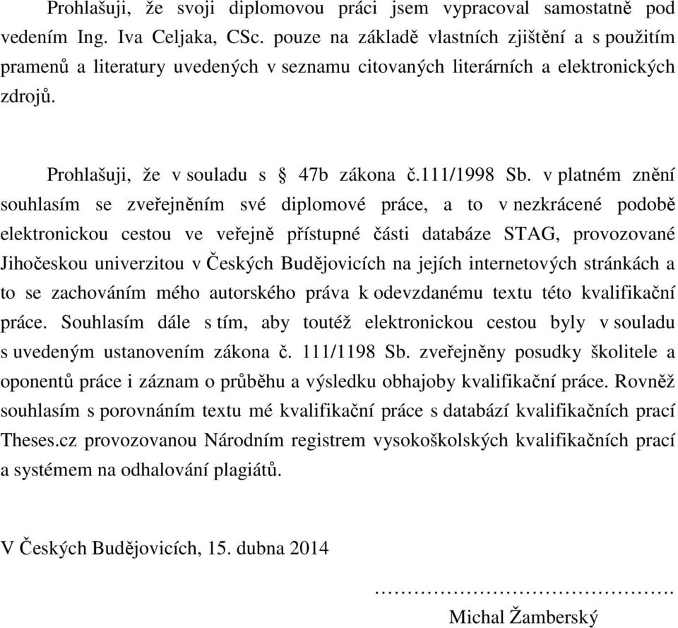 v platném znění souhlasím se zveřejněním své diplomové práce, a to v nezkrácené podobě elektronickou cestou ve veřejně přístupné části databáze STAG, provozované Jihočeskou univerzitou v Českých