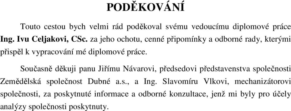 Současně děkuji panu Jiřímu Návarovi, předsedovi představenstva společnosti Zemědělská společnost Dubné a.s., a Ing.