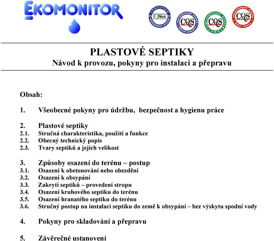 3. Zakrytí septiků provedení stropu 3.4. Osazení kruhového septiku do terénu 3.5. Osazení hranatého septiku do terénu 3.6.