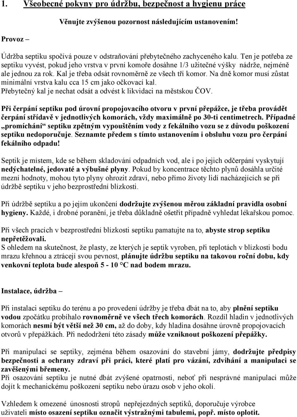 Na dně komor musí zůstat minimální vrstva kalu cca 15 cm jako očkovací kal. Přebytečný kal je nechat odsát a odvést k likvidaci na městskou ČOV.