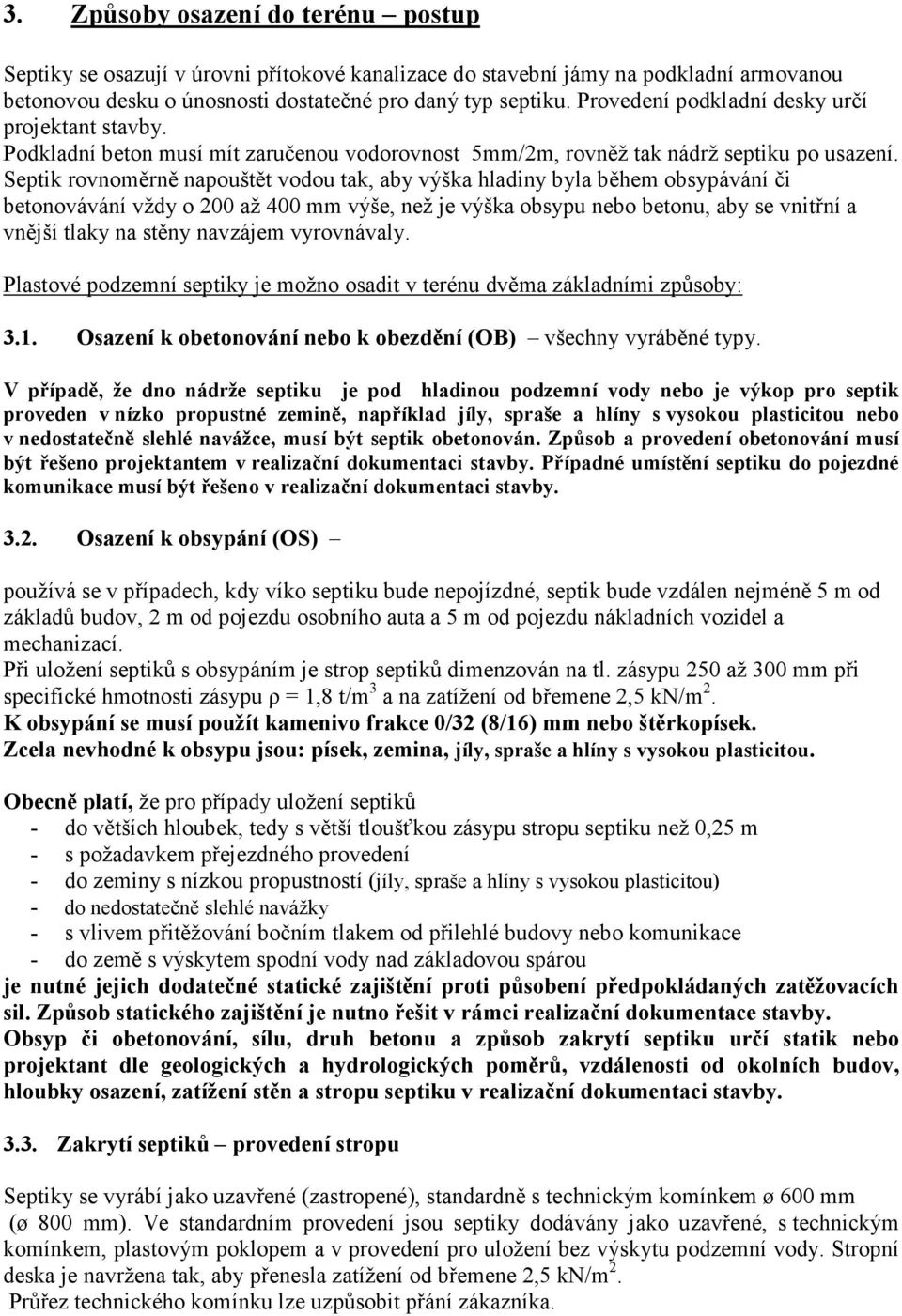 Septik rovnoměrně napouštět vodou tak, aby výška hladiny byla během obsypávání či betonovávání vždy o 200 až 400 mm výše, než je výška obsypu nebo betonu, aby se vnitřní a vnější tlaky na stěny