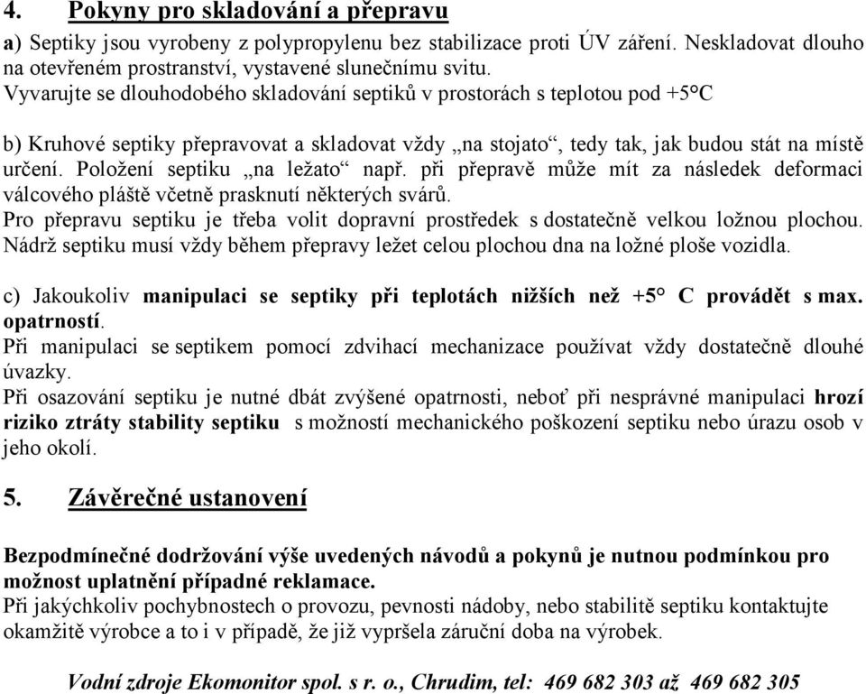 Položení septiku na ležato např. při přepravě může mít za následek deformaci válcového pláště včetně prasknutí některých svárů.